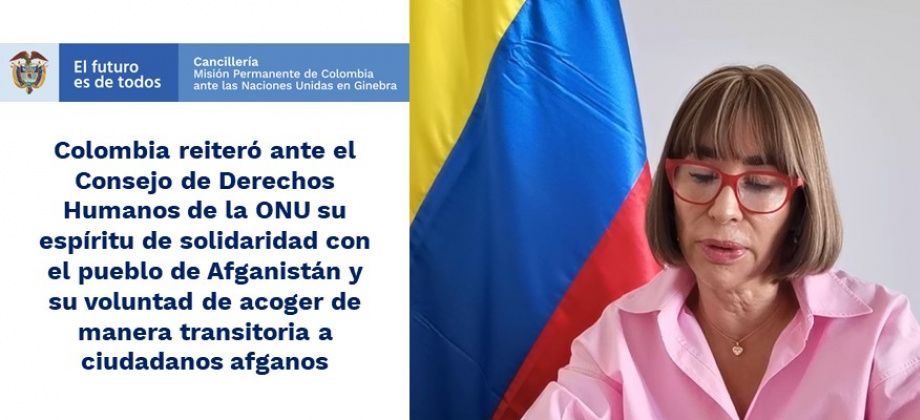 Colombia reiteró ante el Consejo de Derechos Humanos de la ONU su espíritu de solidaridad con el pueblo de Afganistán y su voluntad de acoger de manera transitoria a los afganos