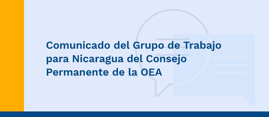 Comunicado del Grupo de Trabajo para Nicaragua del Consejo Permanente de la OEA Comunicado del Grupo de Trabajo para Nicaragua del Consejo Permanente de la OEA