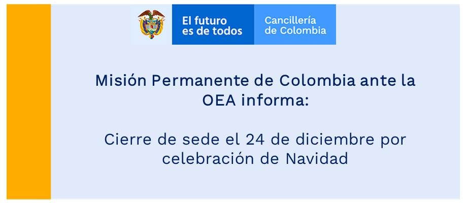 Misión Permanente de Colombia ante la OEA informa el cierre de su sede el 24 de diciembre por celebración de Navidad Misión Permanente de Colombia ante la OEA informa el cierre de su sede el 24 de diciembre por celebración de Navidad